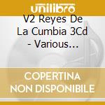 V2 Reyes De La Cumbia 3Cd - Various Artists (3 Cd) cd musicale di V2 Reyes De La Cumbia 3Cd