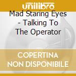 Mad Staring Eyes - Talking To The Operator cd musicale di Mad Staring Eyes