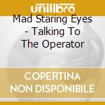 Mad Staring Eyes - Talking To The Operator cd