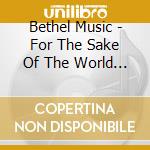 Bethel Music - For The Sake Of The World (Cd+Dvd) cd
