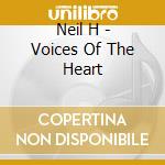 Neil H - Voices Of The Heart cd musicale di Neil H