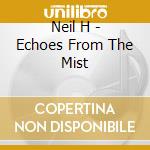 Neil H - Echoes From The Mist cd musicale di Neil H