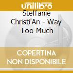Steffanie Christi'An - Way Too Much cd musicale di Steffanie Christi'An