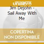 Jim Dejohn - Sail Away With Me cd