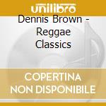 Dennis Brown - Reggae Classics cd musicale di Dennis Brown