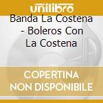 Banda La Costena - Boleros Con La Costena cd musicale di Banda La Costena