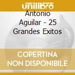 Antonio Aguilar - 25 Grandes Exitos cd