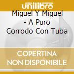 Miguel Y Miguel - A Puro Corrodo Con Tuba cd