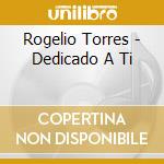 Rogelio Torres - Dedicado A Ti cd musicale