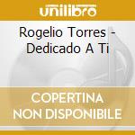 Rogelio Torres - Dedicado A Ti cd