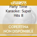 Party Time Karaoke: Super Hits 8 cd
