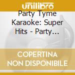 Party Tyme Karaoke: Super Hits - Party Tyme Karaoke: Super Hits