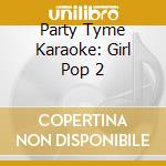 Party Tyme Karaoke: Girl Pop 2 cd musicale