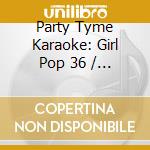 Party Tyme Karaoke: Girl Pop 36 / Various cd musicale