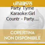 Party Tyme Karaoke:Girl Countr - Party Tyme Karaoke:Girl Countr cd musicale di Party Tyme Karaoke:Girl Countr