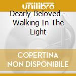 Dearly Beloved - Walking In The Light cd musicale di Dearly Beloved