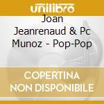 Joan Jeanrenaud & Pc Munoz - Pop-Pop cd musicale di Joan Jeanrenaud & Pc Munoz