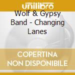 Wolf & Gypsy Band - Changing Lanes cd musicale di Wolf & Gypsy Band
