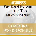 Ray Band Korona - Little Too Much Sunshine cd