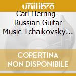 Carl Herring - Russian Guitar Music-Tchaikovsky Glinka Etc. cd musicale di Carl Herring