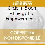 Circle + Bloom - Energy For Empowerment Program (Mind & Body) cd