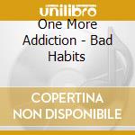 One More Addiction - Bad Habits cd