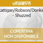 Rattigan/Robson/Donkin - Shuzzed cd musicale di Rattigan/Robson/Donkin