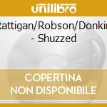Rattigan/Robson/Donkin - Shuzzed cd