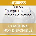 Varios Interpretes - Lo Mejor De Mexico cd musicale di Varios Interpretes