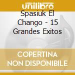 Spasiuk El Chango - 15 Grandes Exitos cd musicale di Spasiuk El Chango