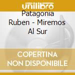 Patagonia Ruben - Miremos Al Sur cd musicale di Patagonia Ruben