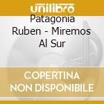 Patagonia Ruben - Miremos Al Sur cd