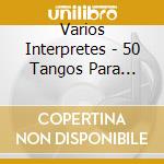 Varios Interpretes - 50 Tangos Para Bailar Al Compa cd musicale di Varios Interpretes