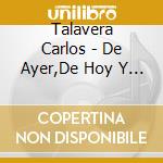 Talavera Carlos - De Ayer,De Hoy Y De Siempre cd musicale di Talavera Carlos