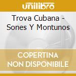 Trova Cubana - Sones Y Montunos cd musicale di Trova Cubana