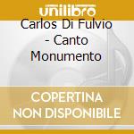 Carlos Di Fulvio - Canto Monumento cd musicale di Carlos Di Fulvio