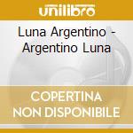Luna Argentino - Argentino Luna cd musicale di Luna Argentino