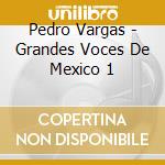 Pedro Vargas - Grandes Voces De Mexico 1 cd musicale di Pedro Vargas