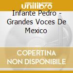 Infante Pedro - Grandes Voces De Mexico cd musicale di Infante Pedro