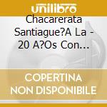 Chacarerata Santiague?A La - 20 A?Os Con Amigos cd