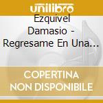 Ezquivel Damasio - Regresame En Una Flor cd