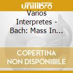 Varios Interpretes - Bach: Mass In B Minor cd musicale di Varios Interpretes