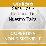 Sena Los - Herencia De Nuestro Taita cd musicale di Sena Los