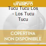 Tucu Tucu Los - Los Tucu Tucu cd musicale di Tucu Tucu Los