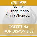 Alvarez Quiroga Mario - Mario Alvarez Quiroga cd musicale di Alvarez Quiroga Mario
