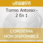 Tormo Antonio - 2 En 1 cd musicale di Tormo Antonio