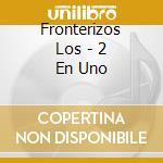 Fronterizos Los - 2 En Uno cd