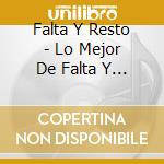 Falta Y Resto - Lo Mejor De Falta Y Resto cd musicale di Falta Y Resto