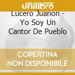 Lucero Juanon - Yo Soy Un Cantor De Pueblo cd musicale di Lucero Juanon