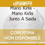 Mario Kirlis - Mario Kirlis Junto A Saida cd musicale di Mario Kirlis